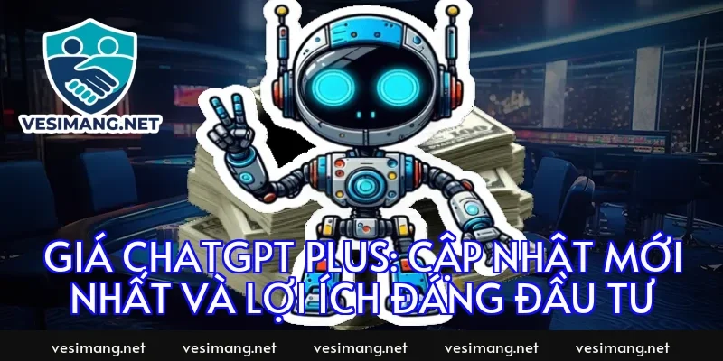 Giá ChatGPT Plus: Cập Nhật Mới Nhất Và Lợi Ích Đáng Đầu Tư