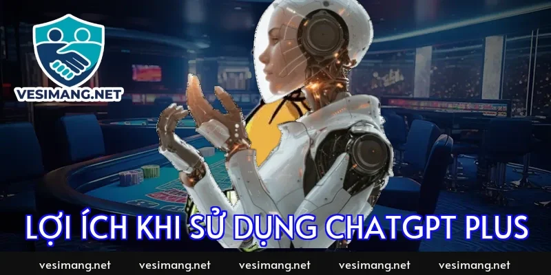Lợi Ích Khi Sử Dụng ChatGPT Plus