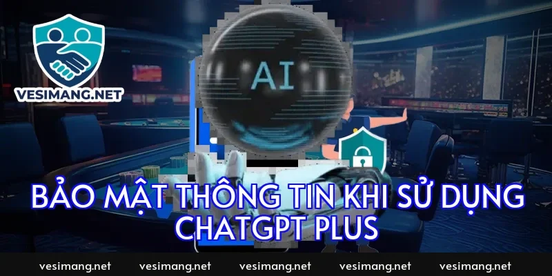 Bảo Mật Thông Tin Khi Sử Dụng ChatGPT Plus