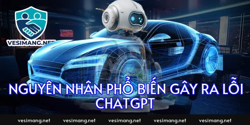 Nguyên nhân phổ biến gây ra lỗi chatgpt
