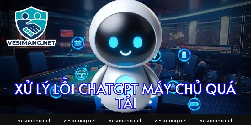Xử lý lỗi chatgpt máy chủ quá tải