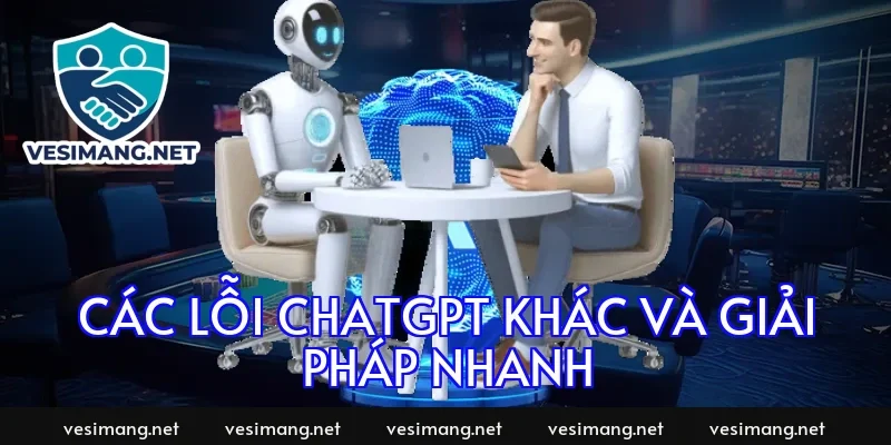 Các lỗi chatgpt khác và giải pháp nhanh