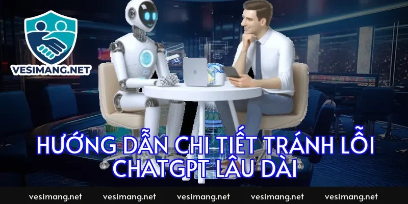 Hướng dẫn chi tiết tránh lỗi chatgpt lâu dài