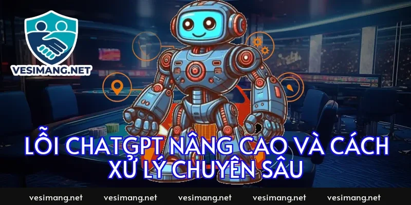 Lỗi chatgpt nâng cao và cách xử lý chuyên sâu