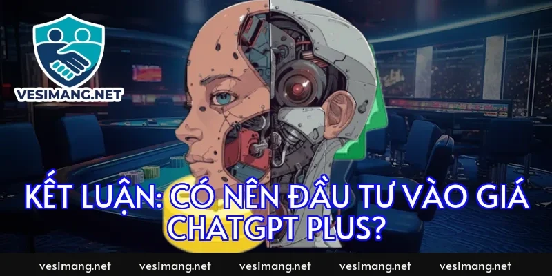 Kết Luận: Có Nên Đầu Tư Vào Giá ChatGPT Plus?