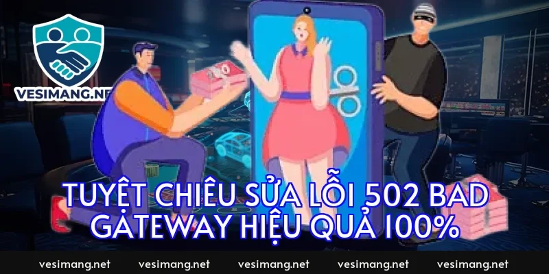 Tuyệt chiêu sửa lỗi 502 Bad Gateway hiệu quả 100%