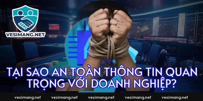 Tại sao an toàn thông tin quan trọng với doanh nghiệp?