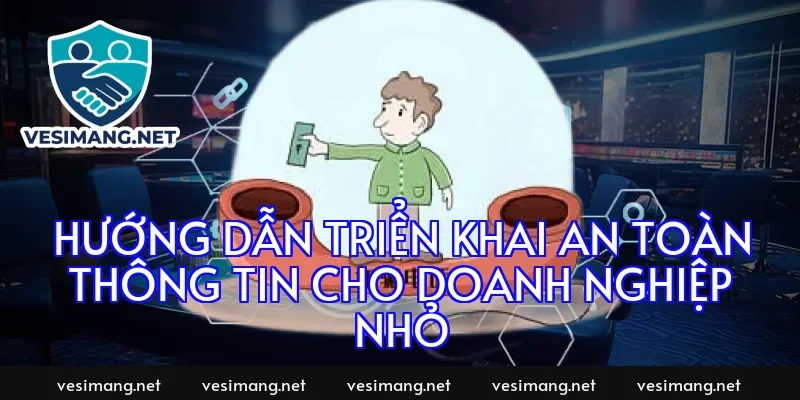 Hướng dẫn triển khai an toàn thông tin cho doanh nghiệp nhỏ