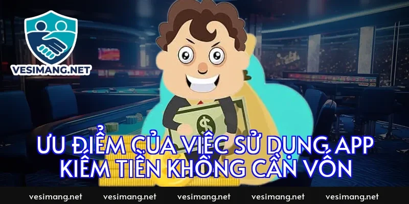 Ưu điểm của việc sử dụng app kiếm tiền không cần vốn