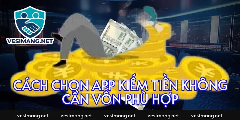 Cách chọn app kiếm tiền không cần vốn phù hợp