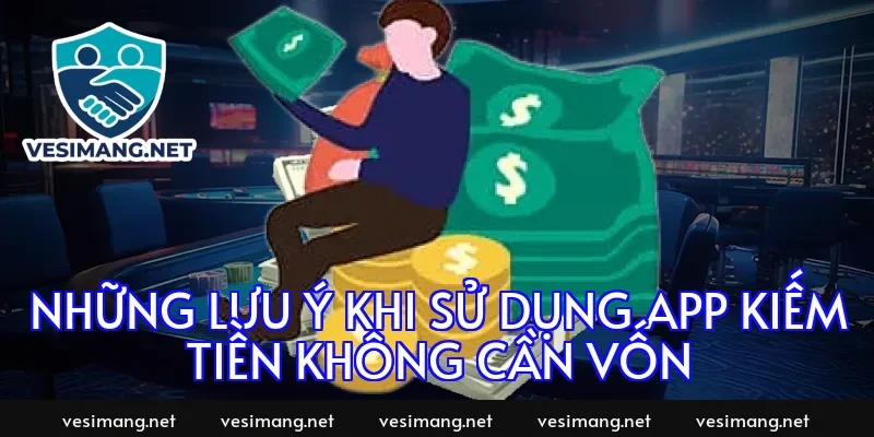 Những lưu ý khi sử dụng app kiếm tiền không cần vốn