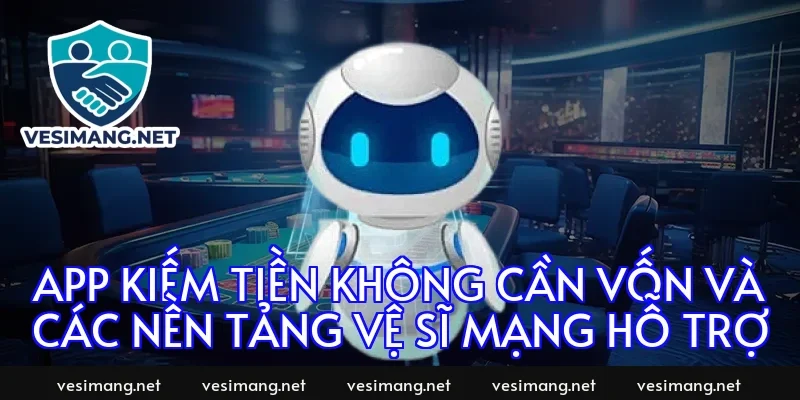 App kiếm tiền không cần vốn và các nền tảng vệ sĩ mạng hỗ trợ