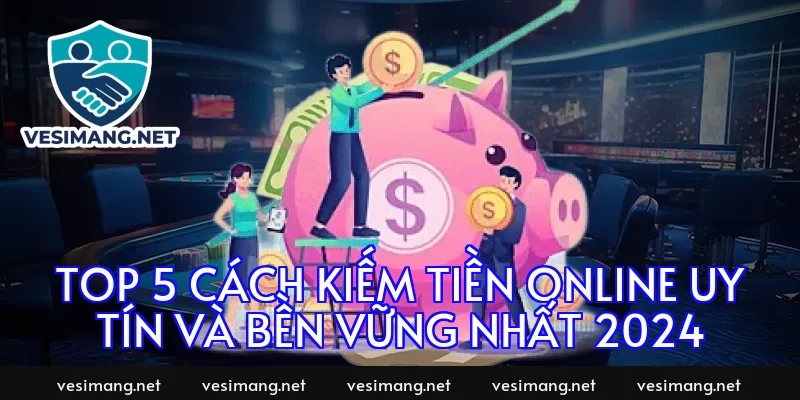 Top 5 cách kiếm tiền online uy tín và bền vững nhất 2024