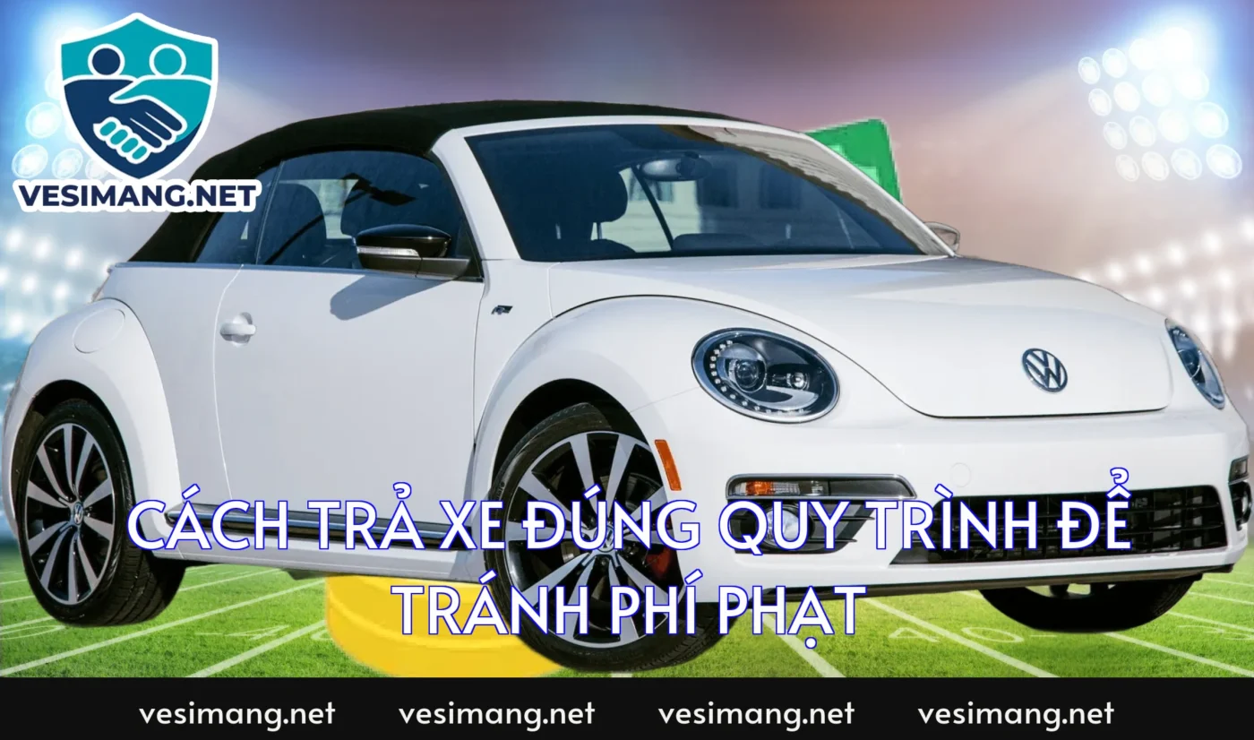 Cách trả xe đúng quy trình để tránh phí phạt