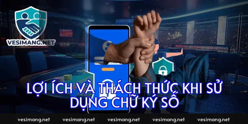 Lợi ích và thách thức khi sử dụng chữ ký số