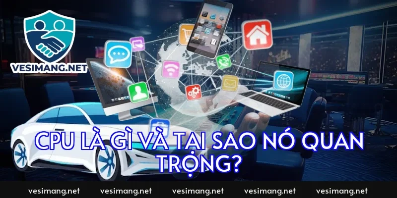 CPU là gì và tại sao nó quan trọng?