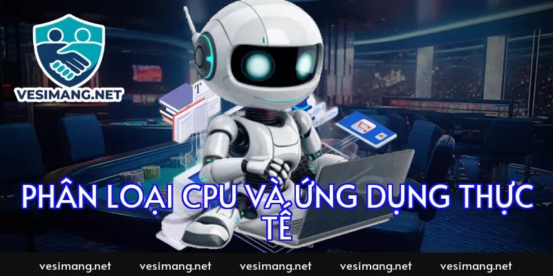 Phân loại CPU và ứng dụng thực tế