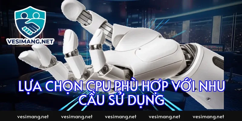 Lựa chọn CPU phù hợp với nhu cầu sử dụng