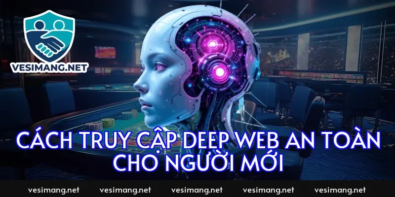 Cách truy cập deep web an toàn cho người mới
