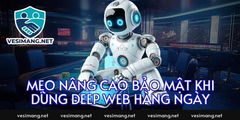 Mẹo nâng cao bảo mật khi dùng deep web hàng ngày
