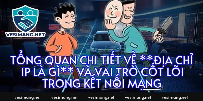 Tổng quan chi tiết về **Địa chỉ IP là gì** và vai trò cốt lõi trong kết nối mạng