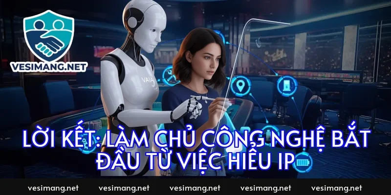 Lời kết: Làm chủ công nghệ bắt đầu từ việc hiểu IP