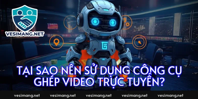 Tại sao nên sử dụng công cụ ghép video trực tuyến?