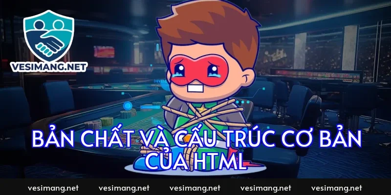 Bản chất và cấu trúc cơ bản của HTML