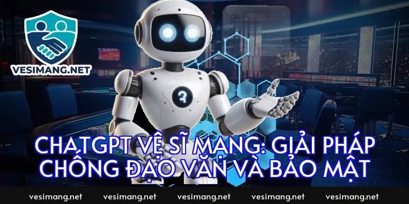 ChatGPT Vệ Sĩ Mạng: Giải pháp chống đạo văn và bảo mật