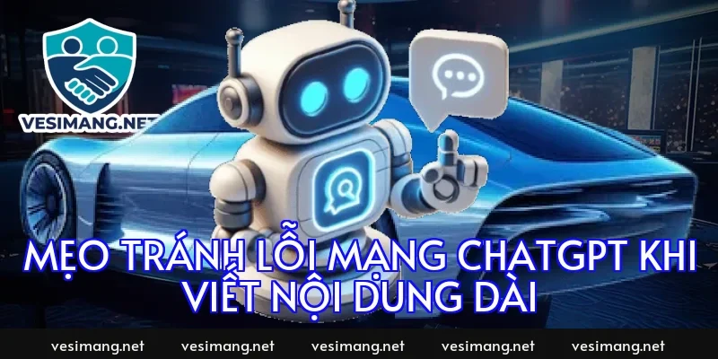 Mẹo tránh lỗi mạng chatgpt khi viết nội dung dài