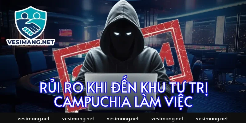 Rủi ro khi đến khu tự trị Campuchia làm việc