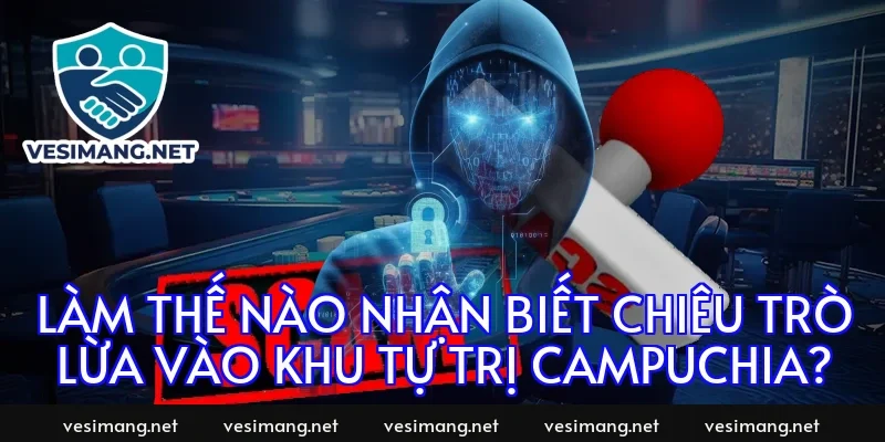 Làm thế nào nhận biết chiêu trò lừa vào khu tự trị Campuchia?