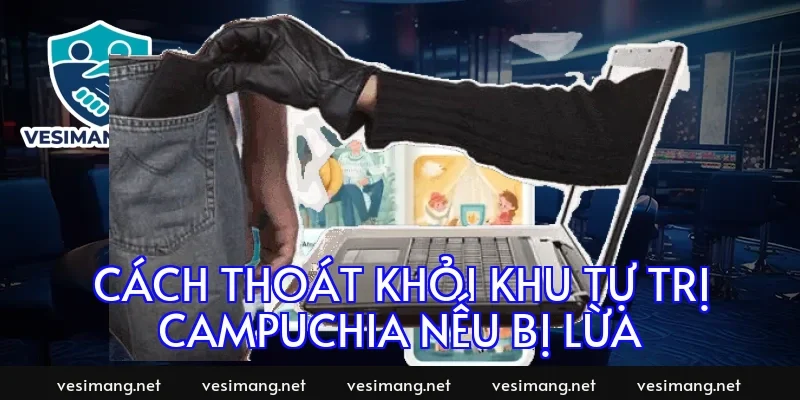 Cách thoát khỏi khu tự trị Campuchia nếu bị lừa