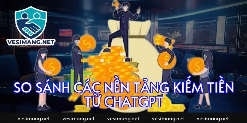 So sánh các nền tảng kiếm tiền từ ChatGPT