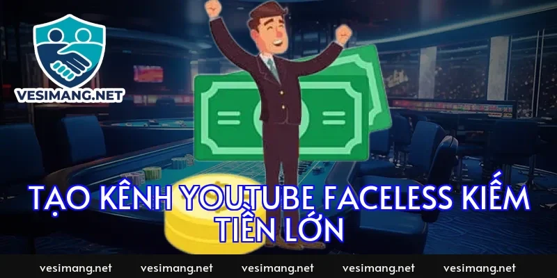 Tạo kênh YouTube faceless kiếm tiền lớn