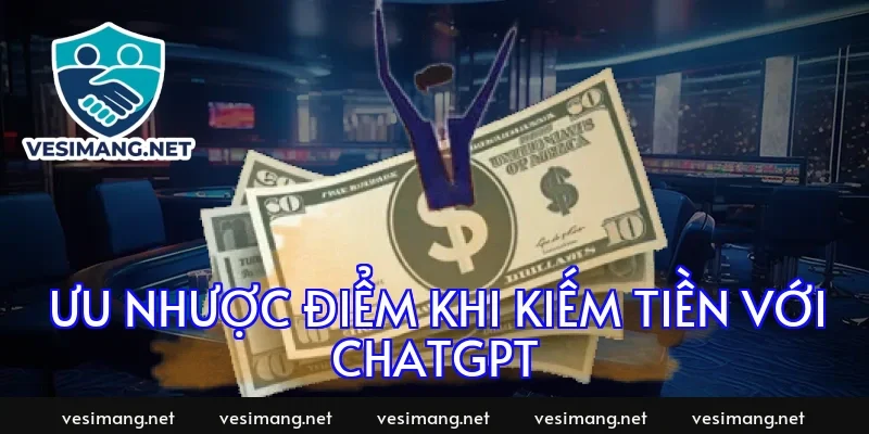 Ưu nhược điểm khi kiếm tiền với ChatGPT
