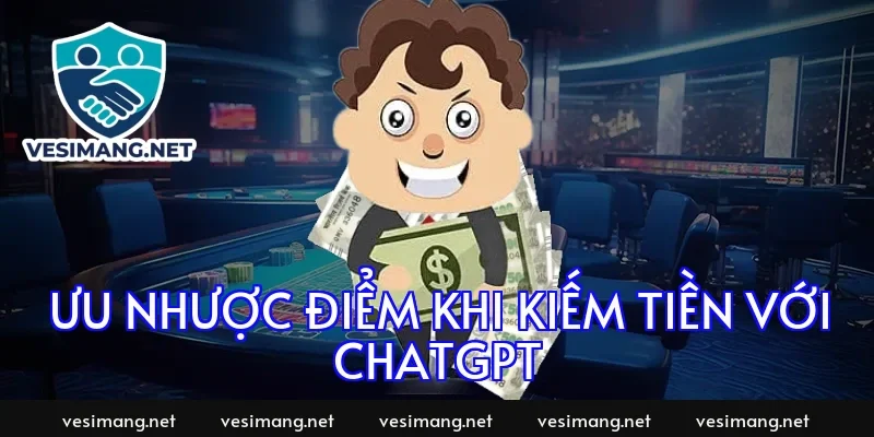 Ưu nhược điểm khi kiếm tiền với chatgpt