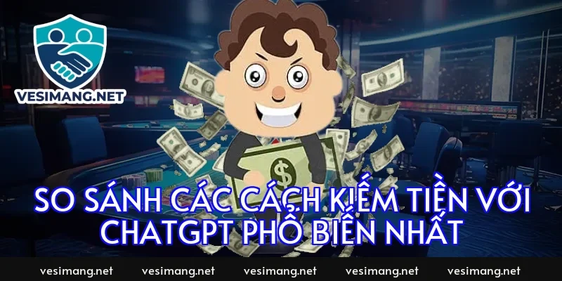 So sánh các cách kiếm tiền với chatgpt phổ biến nhất