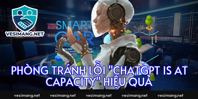Phòng tránh lỗi "ChatGPT is at capacity" hiệu quả