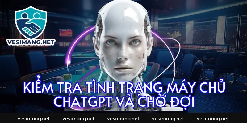 Kiểm tra tình trạng máy chủ ChatGPT và chờ đợi