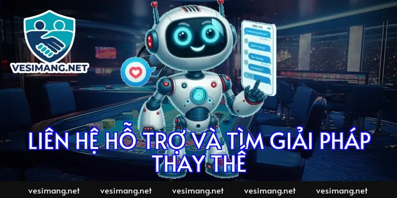 Liên hệ hỗ trợ và tìm giải pháp thay thế