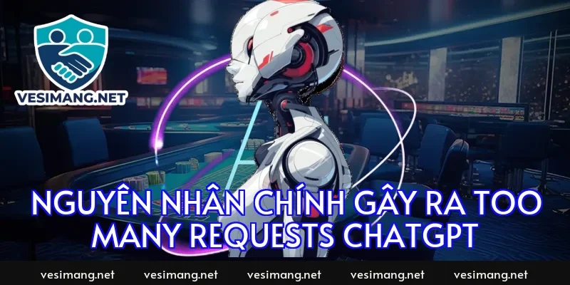 Nguyên nhân chính gây ra too many requests chatgpt
