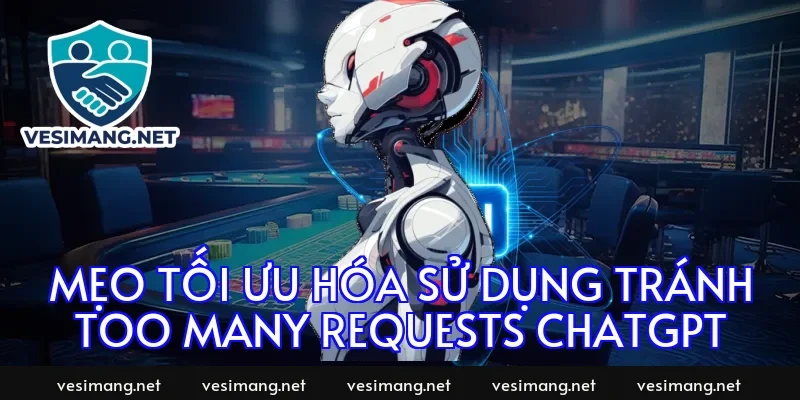 Mẹo tối ưu hóa sử dụng tránh too many requests chatgpt