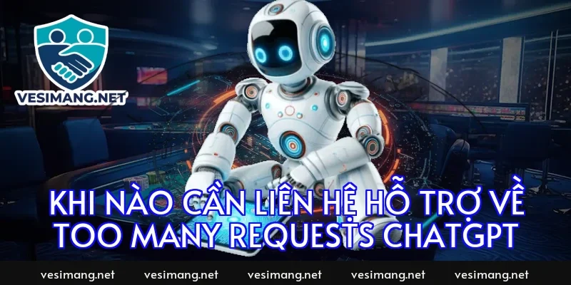 Khi nào cần liên hệ hỗ trợ về too many requests chatgpt