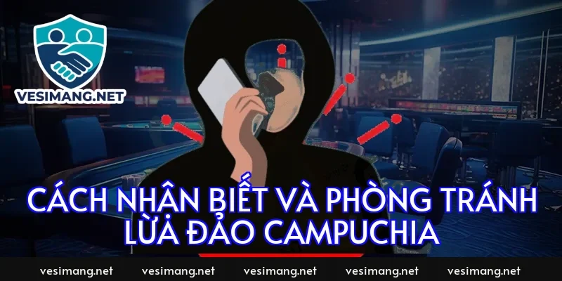 Cách nhận biết và phòng tránh lừa đảo Campuchia