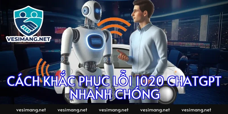 Cách khắc phục lỗi 1020 ChatGPT nhanh chóng