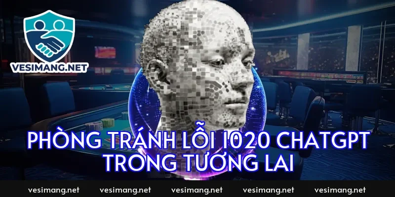 Phòng tránh lỗi 1020 ChatGPT trong tương lai