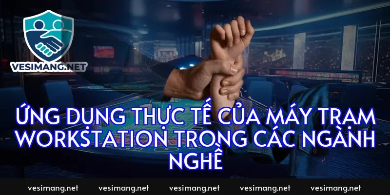 Ứng dụng thực tế của máy trạm Workstation trong các ngành nghề