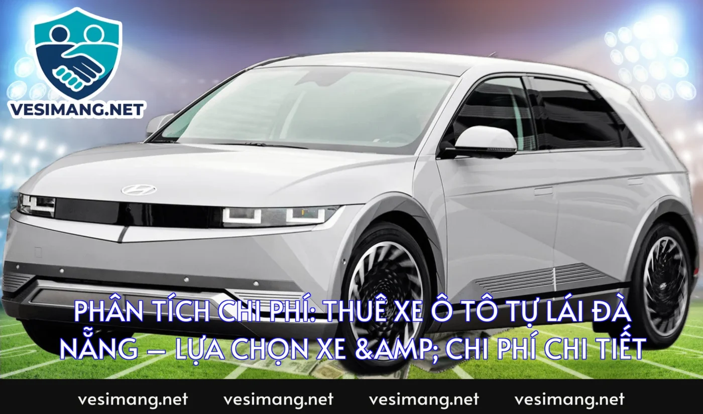 Phân tích chi phí: Thuê xe ô tô tự lái Đà Nẵng – Lựa chọn xe & chi phí chi tiết