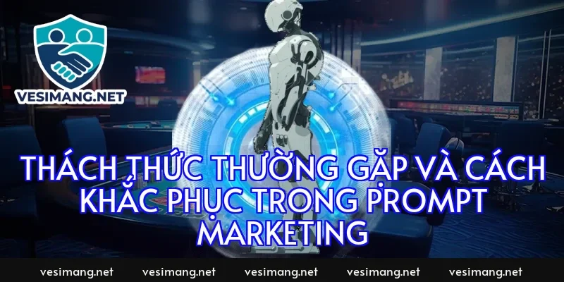 Thách thức thường gặp và cách khắc phục trong prompt marketing
